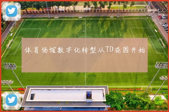 体育场馆数字化转型从TD花园开始
