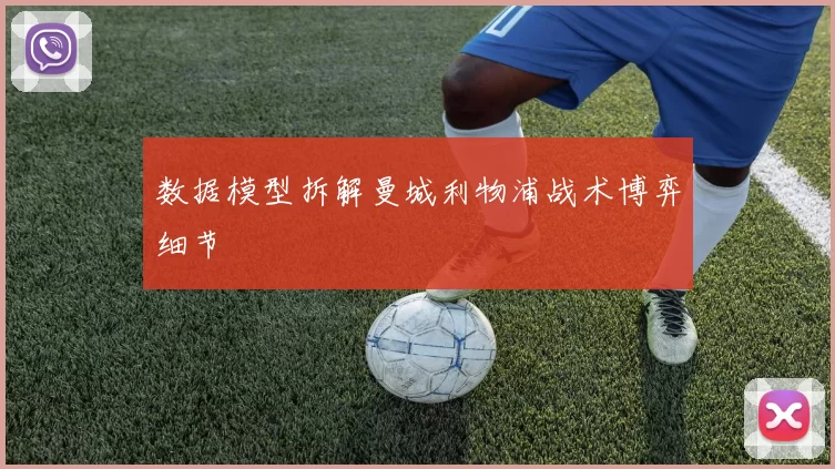 数据模型拆解曼城利物浦战术博弈细节