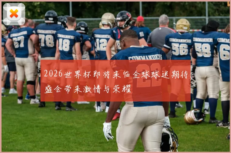 2026世界杯即将来临全球球迷期待盛会带来激情与荣耀