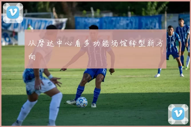从摩达中心看多功能场馆转型新方向